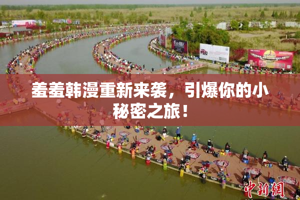 羞羞韩漫重新来袭，引爆你的小秘密之旅！