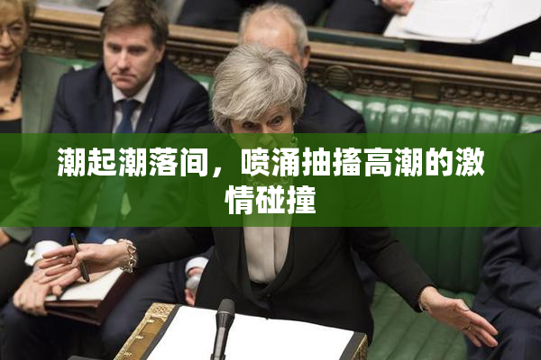 潮起潮落间，喷涌抽搐高潮的激情碰撞