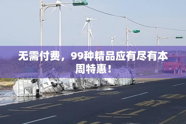 无需付费，99种精品应有尽有本周特惠！