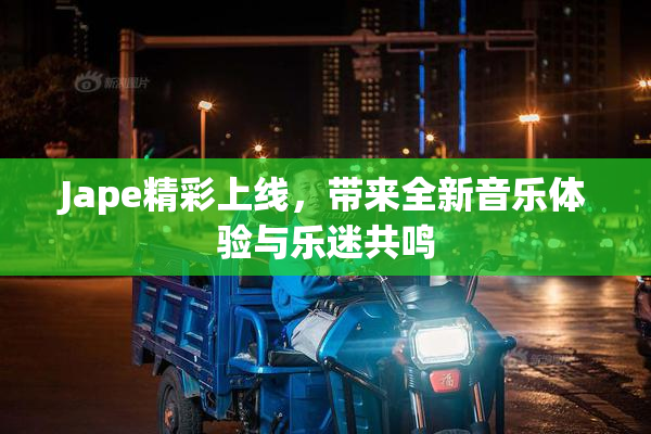 Jape精彩上线，带来全新音乐体验与乐迷共鸣