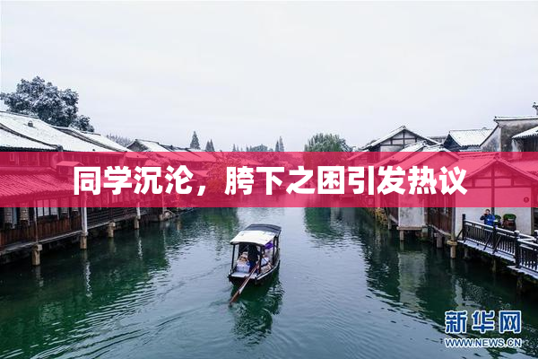 同学沉沦，胯下之困引发热议