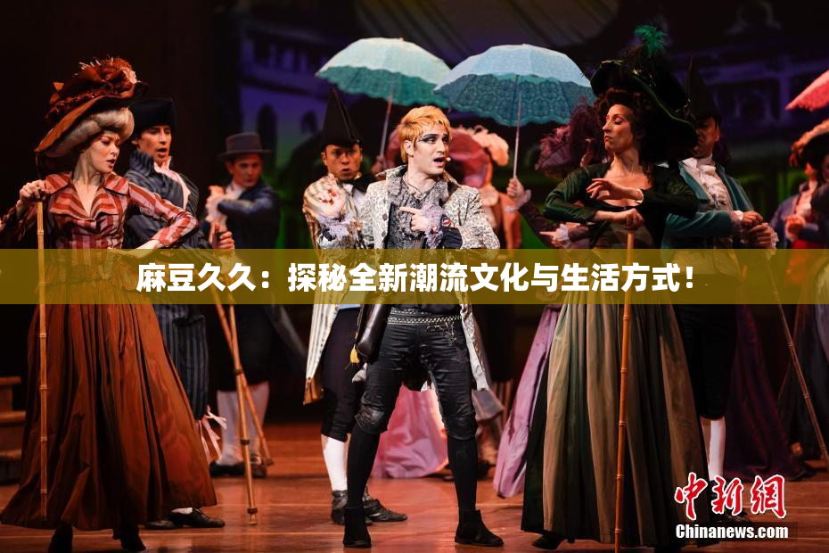 麻豆久久：探秘全新潮流文化与生活方式！