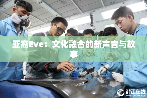 亚裔Eve：文化融合的新声音与故事