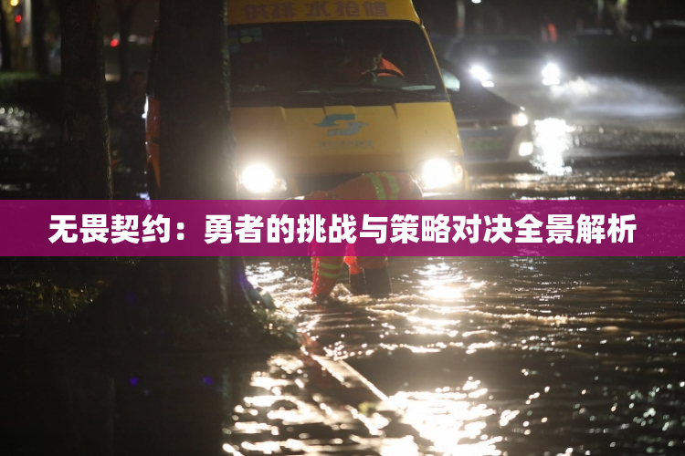 无畏契约：勇者的挑战与策略对决全景解析