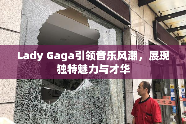 Lady Gaga引领音乐风潮，展现独特魅力与才华