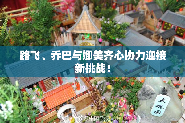 路飞、乔巴与娜美齐心协力迎接新挑战！