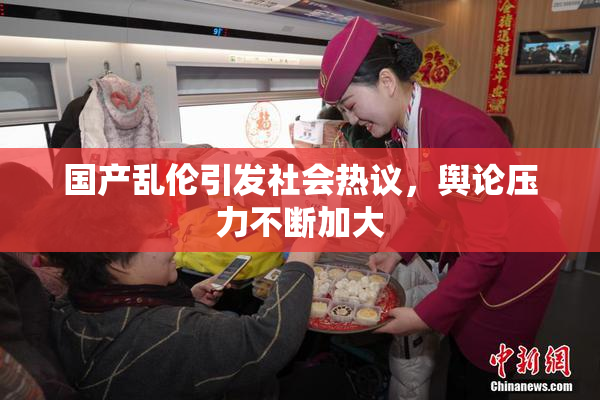 国产乱伦引发社会热议，舆论压力不断加大