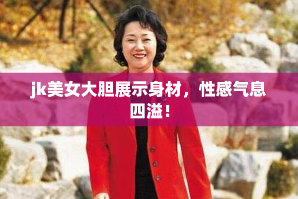 jk美女大胆展示身材，性感气息四溢！