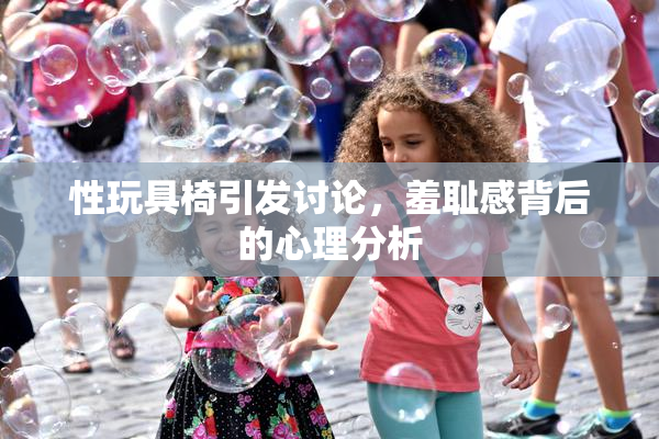 性玩具椅引发讨论，羞耻感背后的心理分析