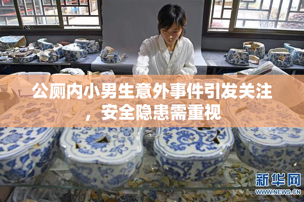 公厕内小男生意外事件引发关注，安全隐患需重视