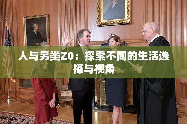 人与另类Z0：探索不同的生活选择与视角