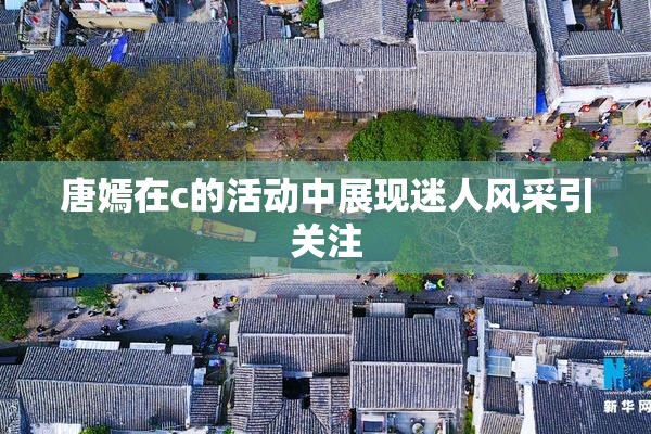 唐嫣在c的活动中展现迷人风采引关注