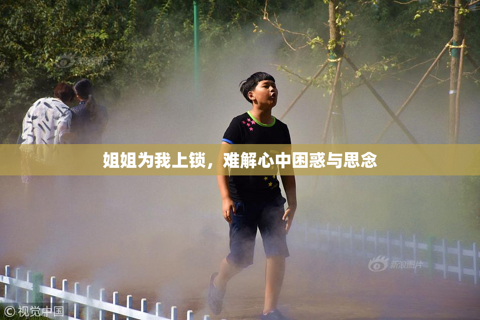 姐姐为我上锁，难解心中困惑与思念