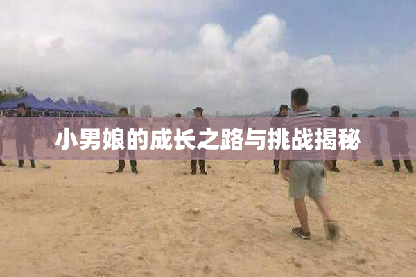 小男娘的成长之路与挑战揭秘