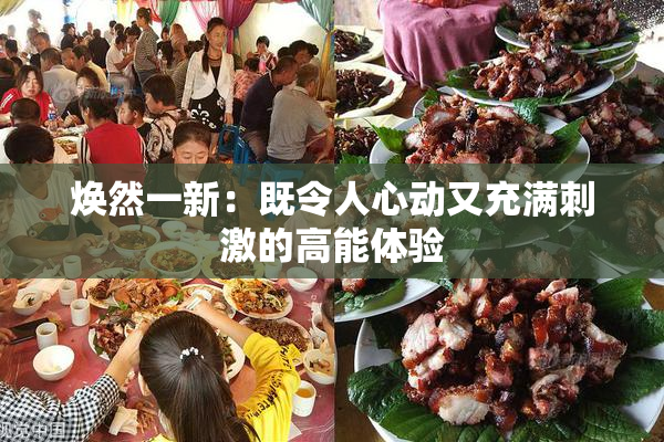 焕然一新：既令人心动又充满刺激的高能体验