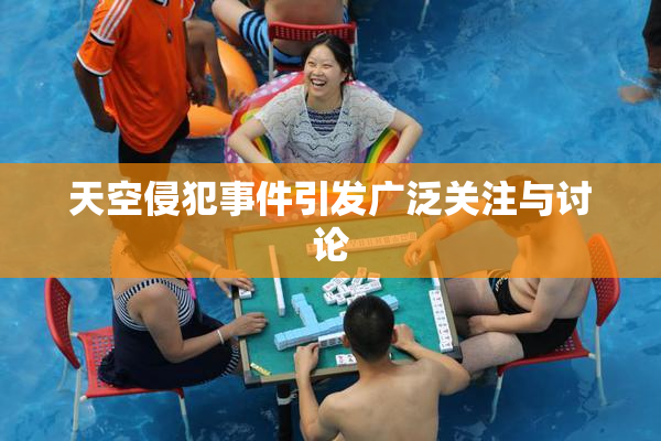 天空侵犯事件引发广泛关注与讨论