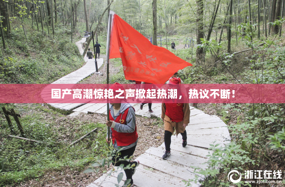 国产高潮惊艳之声掀起热潮，热议不断！