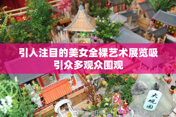 引人注目的美女全裸艺术展览吸引众多观众围观