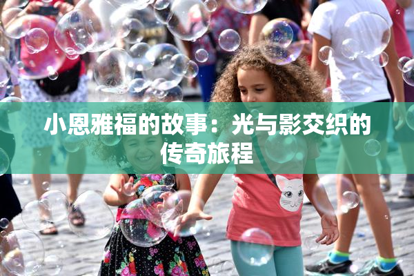 小恩雅福的故事：光与影交织的传奇旅程