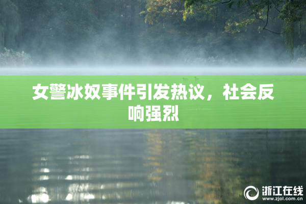 女警冰奴事件引发热议，社会反响强烈