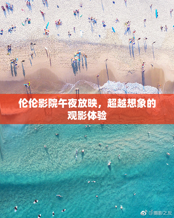 伦伦影院午夜放映，超越想象的观影体验