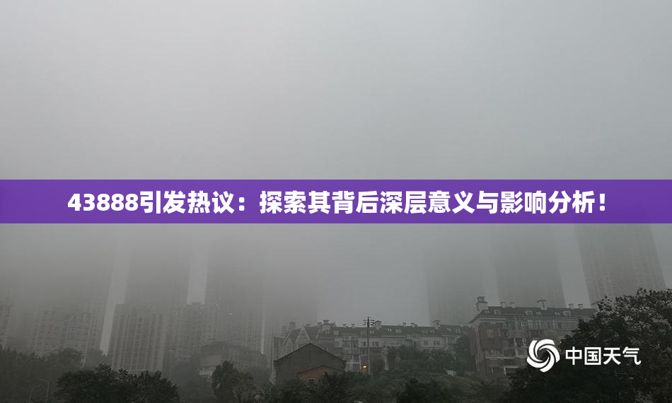 43888引发热议：探索其背后深层意义与影响分析！