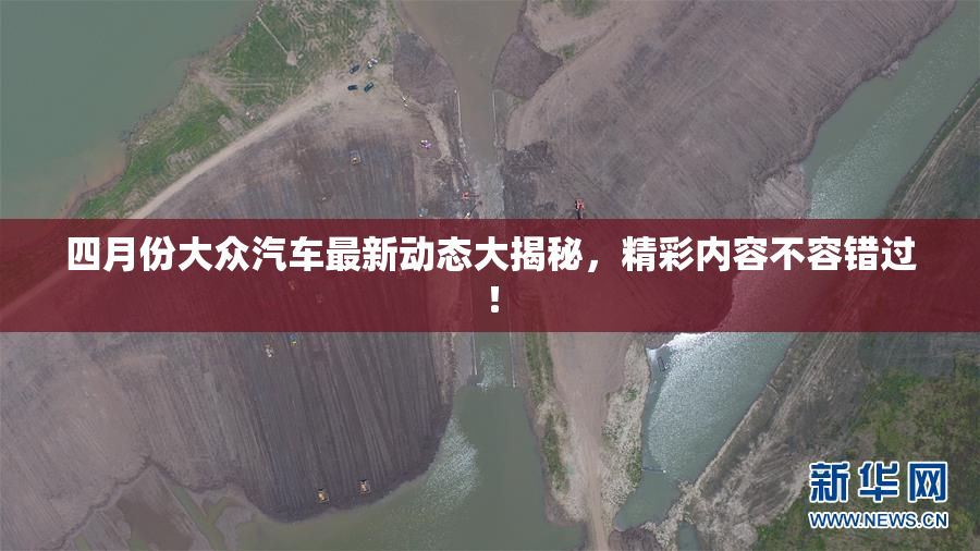 四月份大众汽车最新动态大揭秘，精彩内容不容错过！