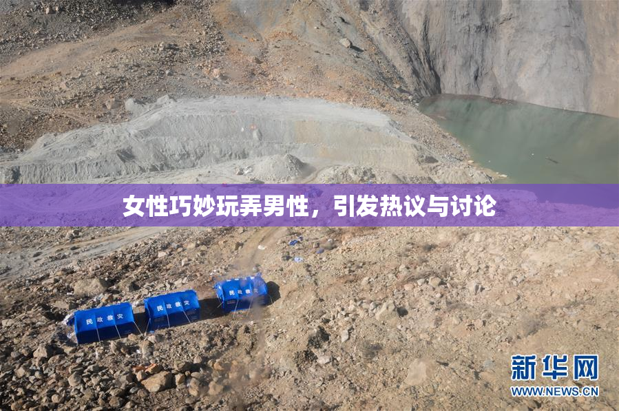 女性巧妙玩弄男性，引发热议与讨论