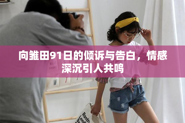 向雏田91日的倾诉与告白，情感深沉引人共鸣