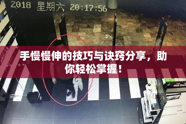 手慢慢伸的技巧与诀窍分享，助你轻松掌握！