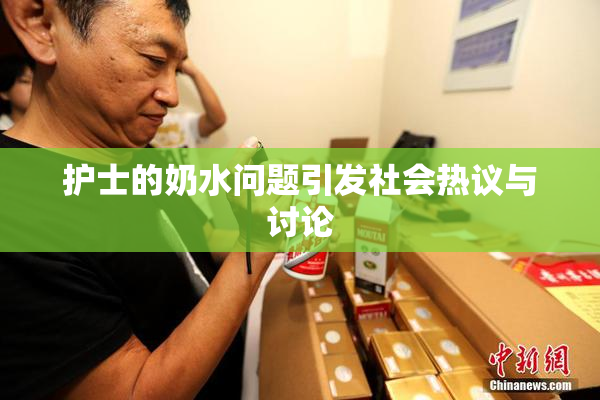 护士的奶水问题引发社会热议与讨论