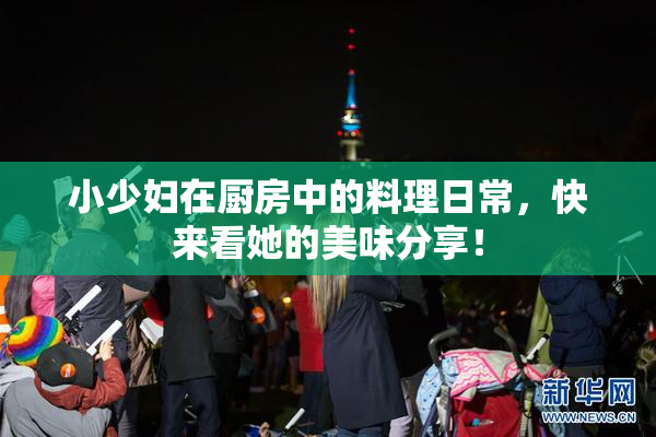 小少妇在厨房中的料理日常，快来看她的美味分享！