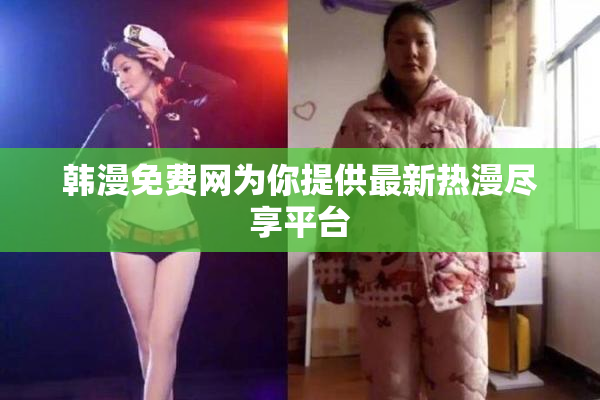 韩漫免费网为你提供最新热漫尽享平台