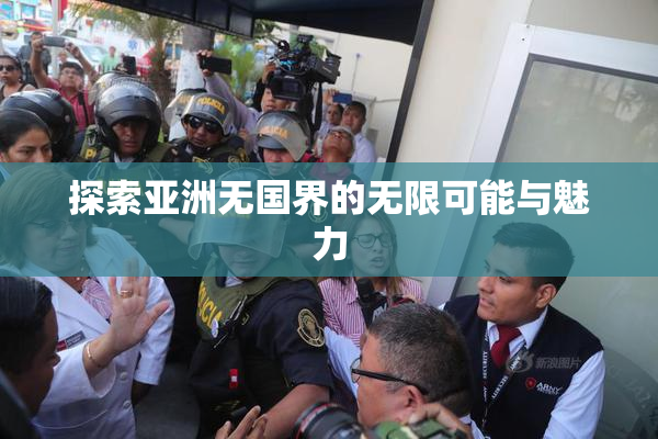 探索亚洲无国界的无限可能与魅力