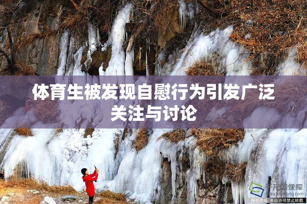 体育生被发现自慰行为引发广泛关注与讨论
