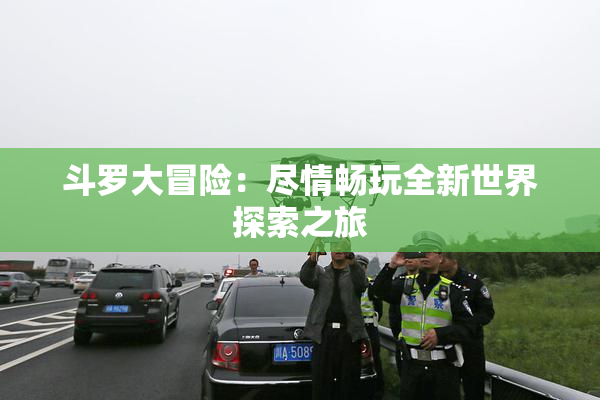 斗罗大冒险：尽情畅玩全新世界探索之旅