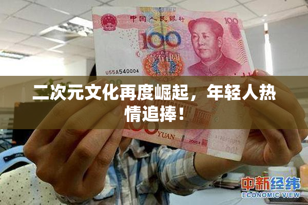 二次元文化再度崛起，年轻人热情追捧！