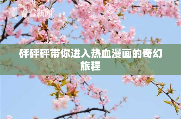 砰砰砰带你进入热血漫画的奇幻旅程