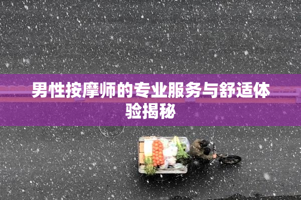 男性按摩师的专业服务与舒适体验揭秘