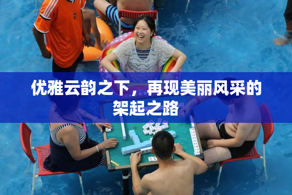 优雅云韵之下，再现美丽风采的架起之路