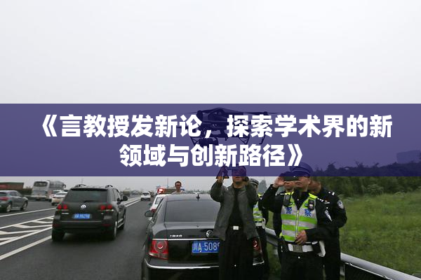 《言教授发新论，探索学术界的新领域与创新路径》