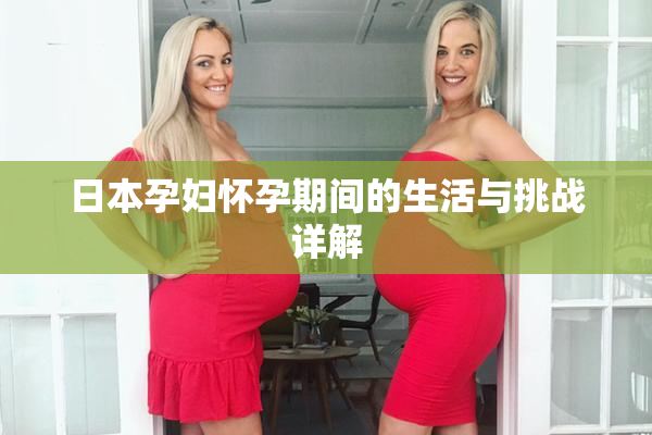 日本孕妇怀孕期间的生活与挑战详解
