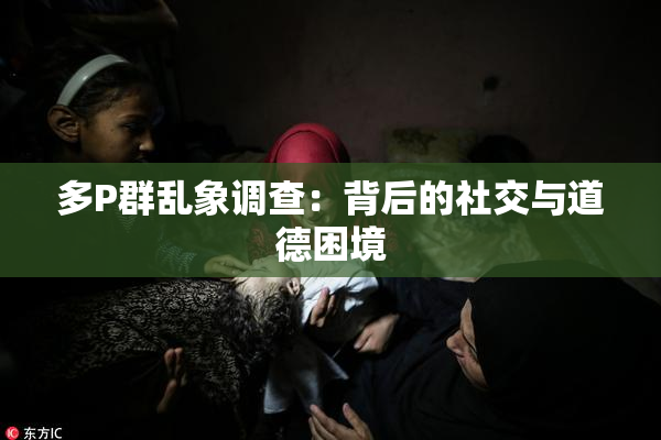 多P群乱象调查：背后的社交与道德困境