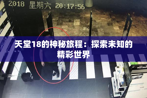 天堂18的神秘旅程：探索未知的精彩世界