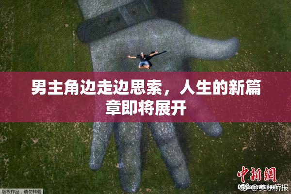 男主角边走边思索，人生的新篇章即将展开