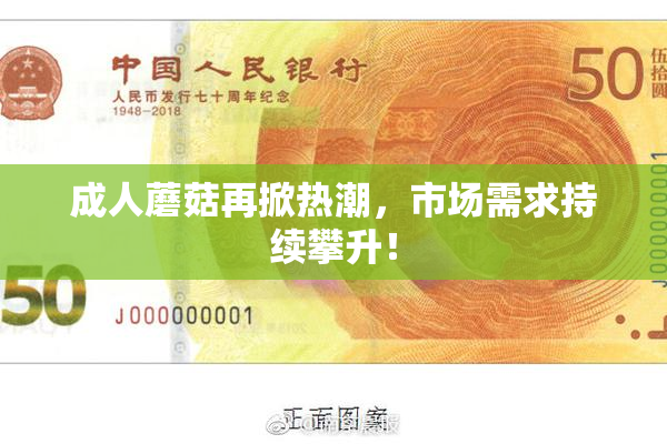 成人蘑菇再掀热潮，市场需求持续攀升！