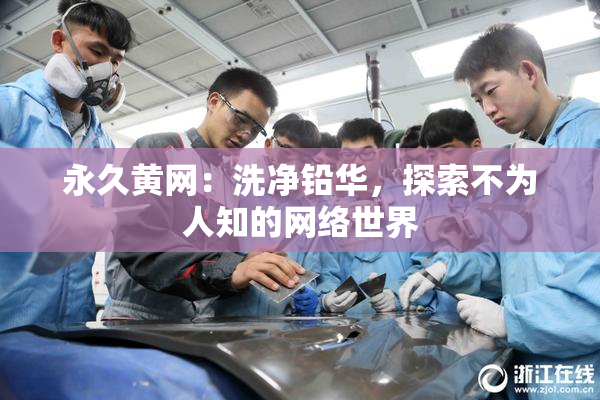 永久黄网：洗净铅华，探索不为人知的网络世界