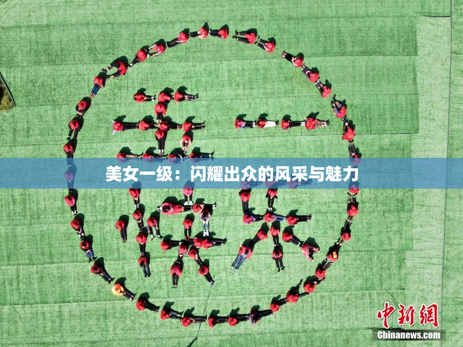 美女一级：闪耀出众的风采与魅力