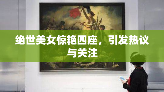 绝世美女惊艳四座，引发热议与关注