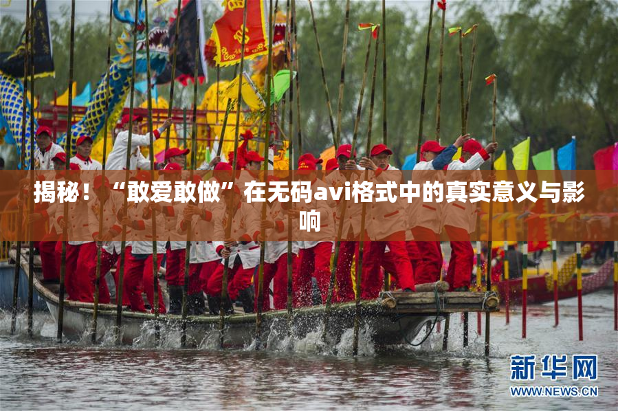 揭秘！“敢爱敢做”在无码avi格式中的真实意义与影响